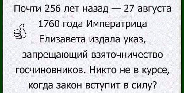 Почти 256 лет назад 27 августа 1760 года Императрица Елизавета издала указ запрещающий взяточничество госчиновников Никто не в курсе когда закон вступит в силу