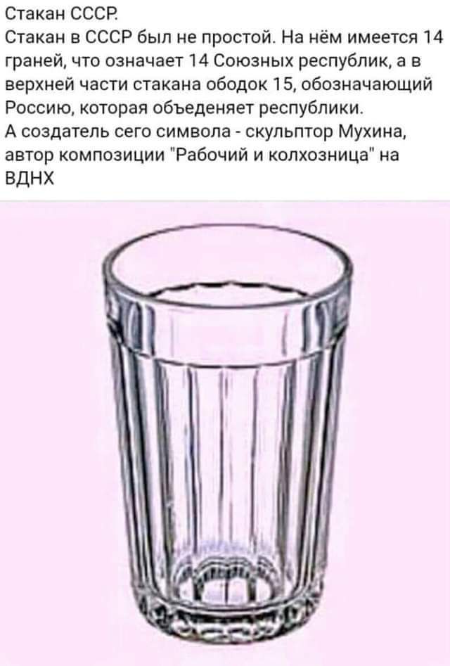 Огакан СССР Стакан СССР Был не простой На иём имеется 14 граней что означает 14 Союзных республик а в верхней части стакана ободок 15 обозначающий Россию которая объедеияет республики А создатель сего символа скульптор Мухина автор композиции Рабочий и колхозники на вднх