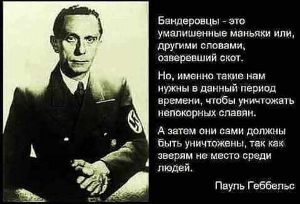 Бандеринцы это умалишеииыв маньяки или другими спинами озверевший скот Но именно такие нам нужны в данный перивд времени чтобы уничтожал непокорных славян А затем пни вами должны ешь уцичюжены так как зверям на место среди людей Пауль Геббельс