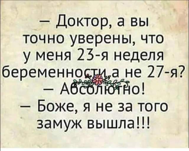 Доктор а вы точно уверены что у меня 23 я неделя беременно а не 27 я А о Боже я не за того замуж вышла