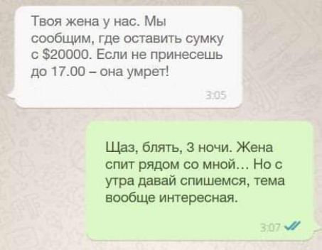 Твоя жена у нас Мы сообщим где оставить сумку 820000 Если не принесешь до 1700 она умрет Щаз блять 3 ночи Жека спиг рядом со мной Но с утра давай стшвмся тама вообще итереогшя