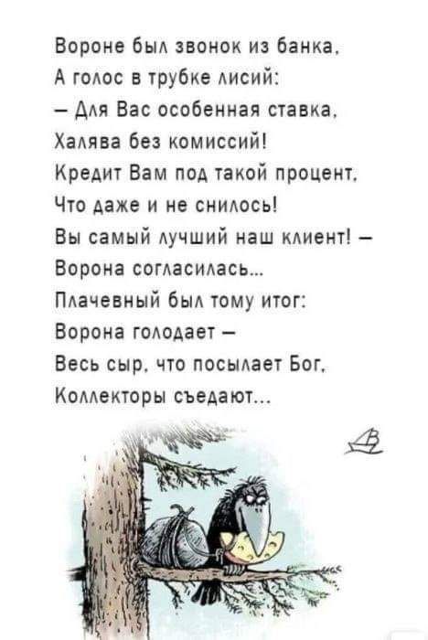 Вороне был звонок из банка А голос в трубке Аисий ДАЯ Вас особенная ставка ХаАяна без комиссий Кредит Вам под такой процент Чт даже и не снидось Вы самый лучший наш кАиент Ворона согвставь Плачевный бьм тому итог Ворона годоАает Весь сыр что посылая Бог Каментары съедают