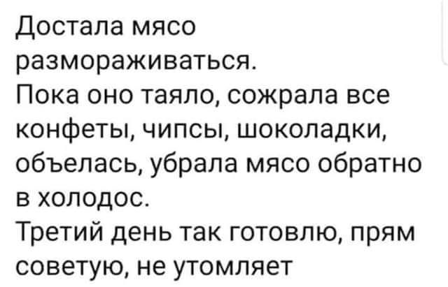 Достала мясо размораживаться Пока оно таяло сожрала все конфеты чипсы шоколадки объелась убрала мясо обратно в холодов Третий день так готовлю прям советую не утомляет