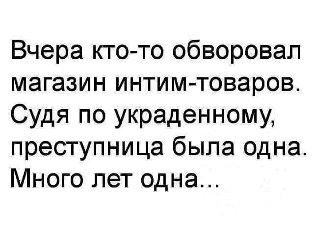 Вчера кто то обворовап магазин интим товаров Судя по украденному преступница была одна Много лет одна