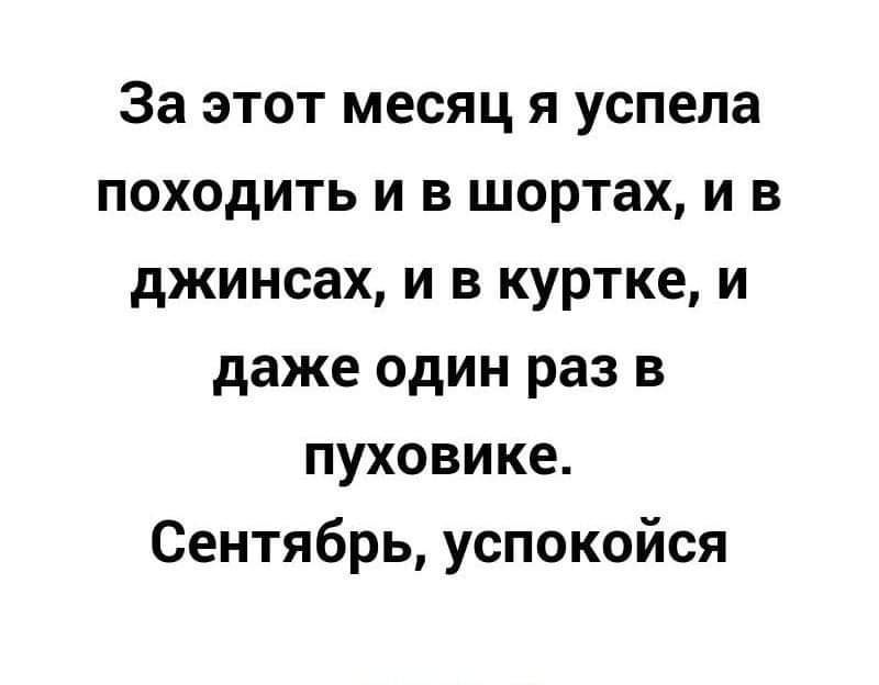 За этот месяц я успела походить и в шортах и в джинсах и в куртке и даже один раз в пуховике Сентябрь успокойся