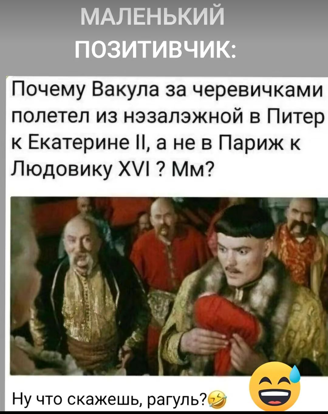 МАЛЕНЬКИЙ позитивчик Почему Вакула за черевичками полетел из нэзапзжной в Питер к Екатерине 3 не в Париж к Людовику Х Мм Ну что скажешь рагупь