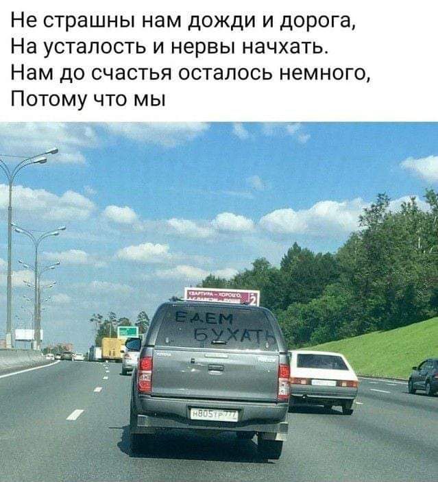 Не страшны нам дожди и дорога На усталость и нервы начхать Нам до счастья осталось немного Потому что мы