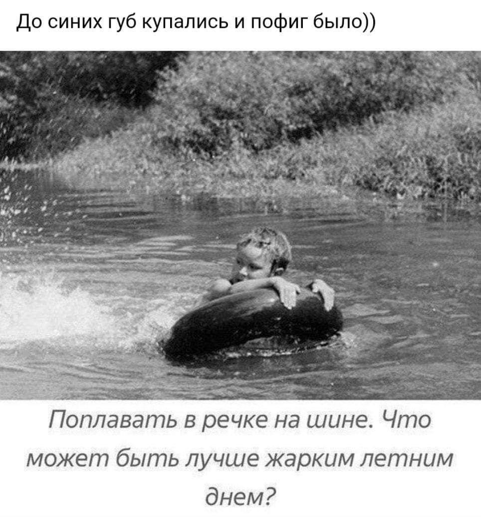 До синих купались и пофиг было Поплавать в речке на шина Что может быть лучше жарким летним днем
