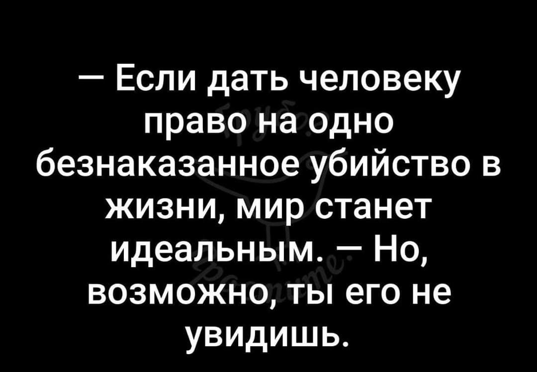 Если дать человеку право на одно безнаказанное убийство в жизни мир станет идеальным Но возможно ты его не увидишь
