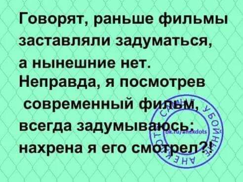 Говорят раньше фильмы заставляли задуматься а нынешние нет Неправда я посмотрев современный фу всегда задумыв нахрена Я ЕГО СМ