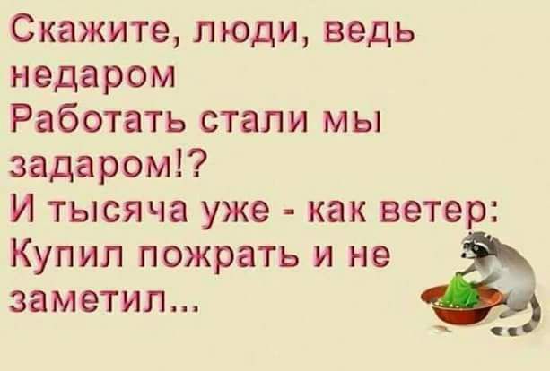 Скажите люди ведь недаром Работать стали мы задаромі И тысяча уже как ветер Купил пожрать и не заметил