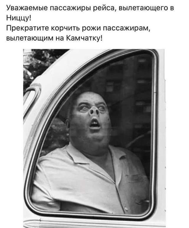 Уважаемые пассажиры рейса выпетающегс в Ниццу Прекратите корчить рожи пассажирам выпетающим на Камчатку
