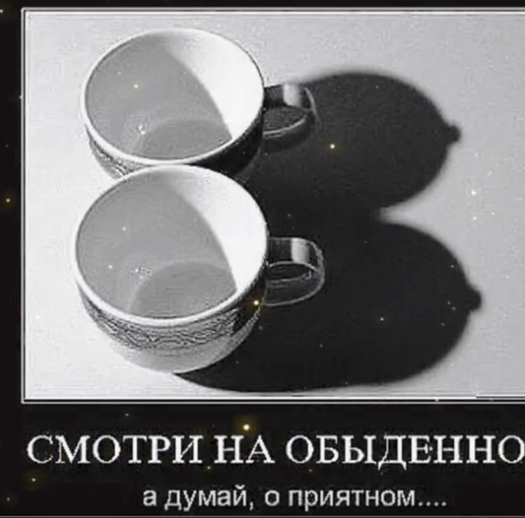 СМОТРИ НА ОБЫДЕННО а думай о приятном