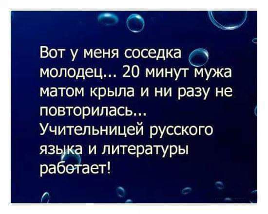 Вот у меня соседка А молодец 20 минут мужа матом крыла и ни разу не повторилась Учительницей русского языка и литературы рабетает