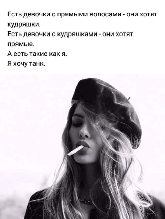 Есть девочки с прямыми волосами они хотят худряшки Есть девочки кудряшками они хотят прямые А есть такие как я Я хочу танк