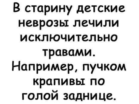 В старину детские неврозы лечили исключительно травами Например пучком крапивы по голой заднице