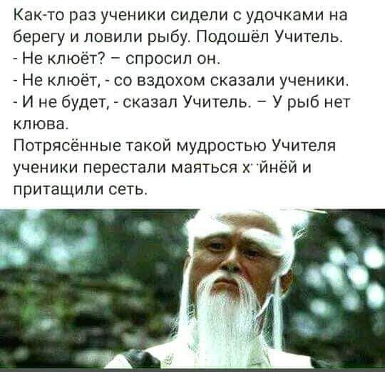 Кактс раз ученики сидели удочками на берегу и ловили рыбу Подошел Учитель Не кпюёт спросип он Не кпю со вздохом сказали ученики И не будет сказал Учитель У рыб нет клюва Потрясённые такой мудростью Учителя ученики перестали маяться Х йнёй и притащили сеть