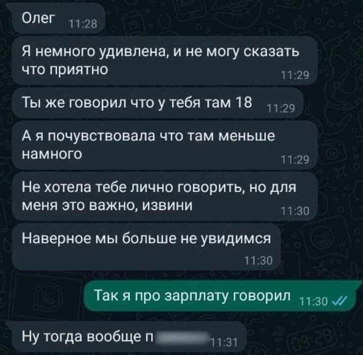 Олег эн Я немного удивлена и не могу сказать что приятно Ты же говорил чта у тебя там 18 за А почувствовалв что тем меньше намного Не хотела тебе лично творить но для меня это важно извини _ Наверное мы больше не увидимся П ЧП Так я про зарплату говорил Ну тогда вообще п _