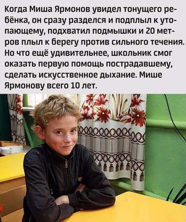 Когда Миша ярмонов увидел тонущего ре Бёнка он сразу разделся и подплыл к уто пающему подхватил подмышки и 20 мет ров плыл к берегу против сильного течения Но что ещё удивительнее школьник смог оказать первую помощь пострадавшему Сделать искусственное дыхание Мише Ярмонову всего Ш лет