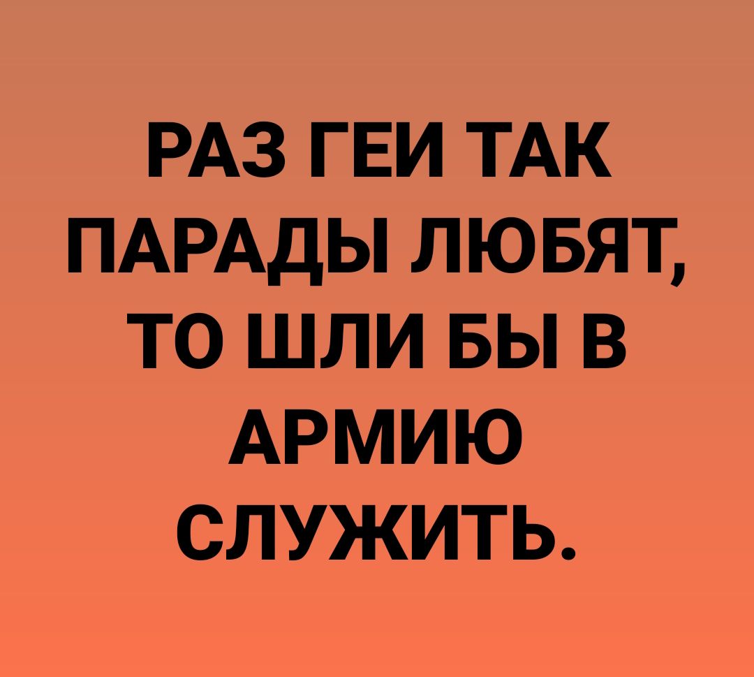 РАЗ ГЕИ ТАК ПАРАДЫ ЛЮБЯТ ТО ШЛИ БЫ В АРМИЮ СЛУЖИТЬ