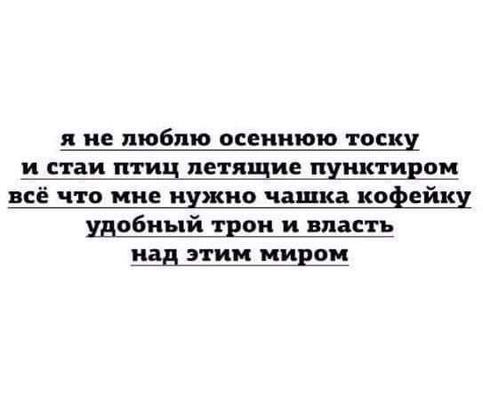 я не люблю осеннюю тоску И СТЗИ птиц летящие ХНКТИЕОМ всё что мне нужно чашка кофейкц удобный тцои и власть за этим миром