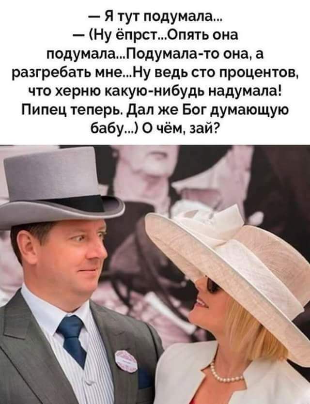 я тут подумала Ну ёпрст0пять она подумалаПодумала то вна а разгребать мнеНу ведь сто процентов что херню какую нибудь надумала Пипец теперь дал же Бог думающую бабу О чём зай