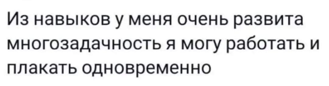 ИЗ НЗВЫКОЕ у МЕНЯ ОЧЕНЬ РЗЗВИТЗ МНОГОЗЗДЭЧНОСТЬ Я МОГУ работать И плакать одновременно