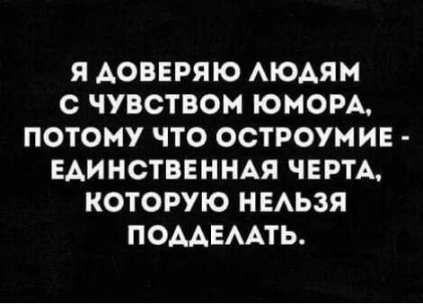 Я АОВЕРЯЮ АЮАЯМ С ЧУВСТВОМ ЮМОРА ПОТОМУ ЧТО ОСТРОУМ ИЕ ЕАИ НСТВЕННАЯ ЧЕРТА КОТОРУЮ НЕАЬЗЯ ПОААЕААТЬ