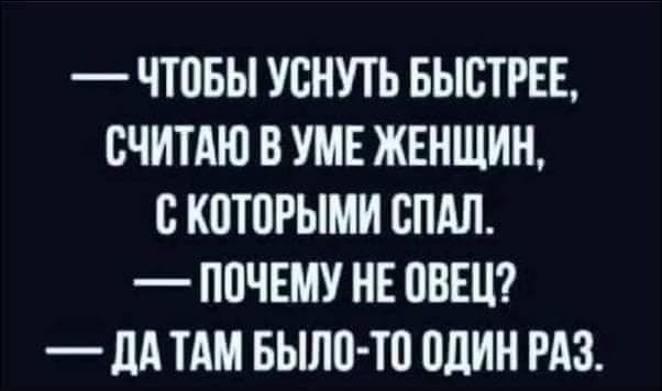 ЧТПБЫ УЕНУТЬ БЫСТРЕЕ СЧИТАЮ В УМЕ ЖЕНЩИН 0 КШПРЫМИ СПАЛ ППЧЕМУ НЕ ППШ дА ТАМ БЫЛИ ТП ОДИН РАЗ