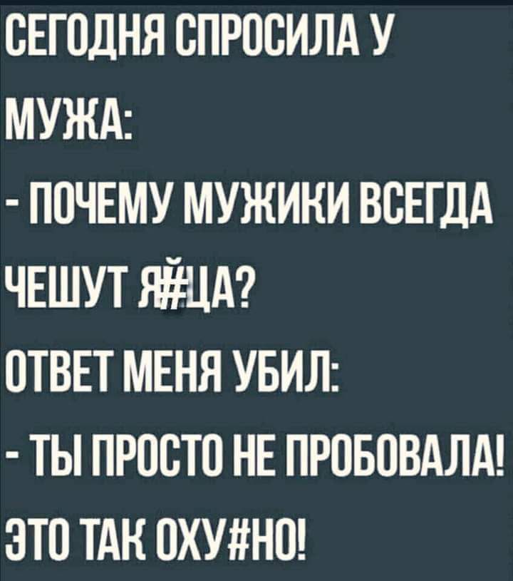 сЕгодня спросилд у мужд почту мужики всегдд чешутшіцд отввт МЕНЯ уши ты просто НЕ прпвпвдлщ зто тдк пхуино