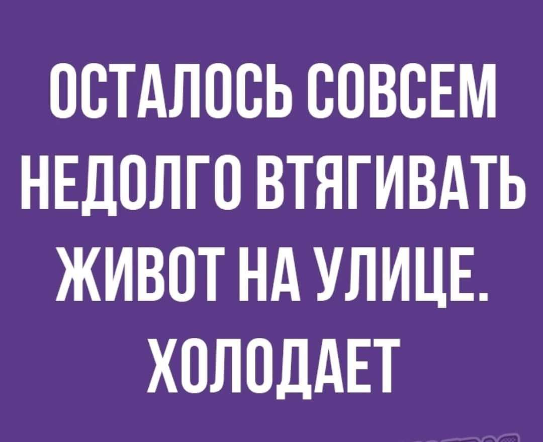 ОСТАЛОСЬ СОВСЕМ НЕДПЛГП ВТЯГИВАТЬ ЖИВПТ НА УЛИЦЕ ХОЛОДАЕТ