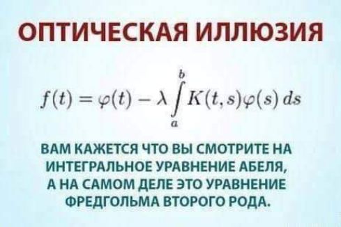 ОПТИЧЕСКАЯ ИЛЛЮЗИЯ 1дг А15515 ВАМ КАЖЕТСЯ ЧТО ВЫ СМОТРИТЕ НА ИНТЕГРАЛЬНОЕ УРАВНЕНИЕ АБЕЛП А А САМОМ дЕЛЕ ЭТО УРАВНЕНИЕ ФРЕДГОЛЬМА ВТОРОГО РОДА