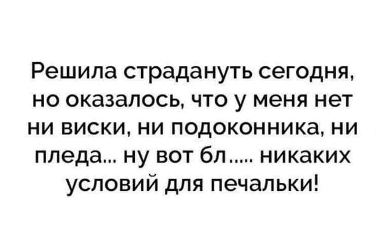 Решила страдануть сегодня но оказалось что у меня нет ни виски ни подоконника ни пледа ну вот бл никаких условий для печальки