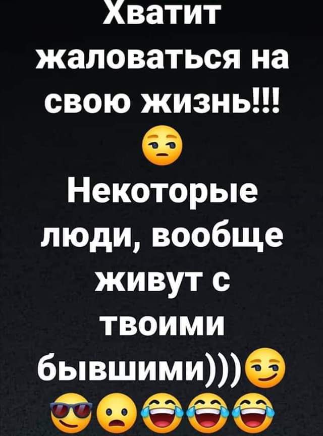 Хватит жаловаться на свою жизнь Некоторые люди вообще живут с твоими бывшими ФФФФФ