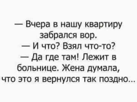 Вчера в нашу квартиру забрался вор И что Взял что то да где там Лежит в больнице Жена думала что это я вернулся так поздно