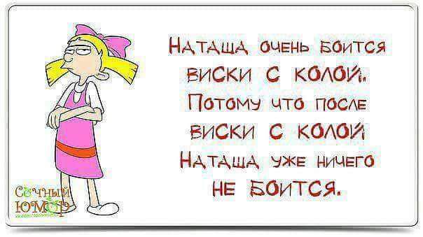 НАТАЩА очень всится виски с кодои Потому что после ВИСКИ С КОМИ НАТАЩА уже НИЧЕГО НЕ БОИТСЯ