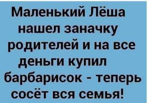 Маленький Лёша нашел заначку родителей и на все деньги купил барбарисок теперь сосёт вся семья