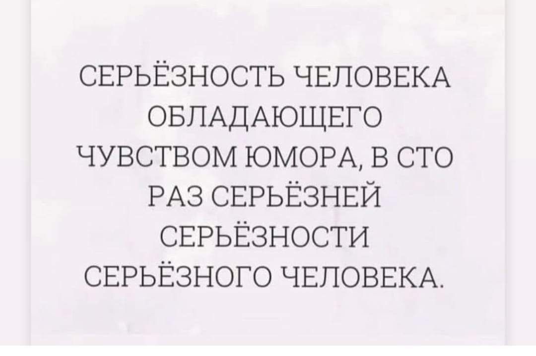 СЕРЬЁЗНОСТЬ ЧЕЛОВЕКА ОБЛАДАЮЩЕГО ЧУВСТВОМ ЮМОРА В СТО РАЗ СЕРЬЁЗНЕЙ СЕРЬЁЗНОСТИ СЕРЬЁЗНОГО ЧЕЛОВЕКА