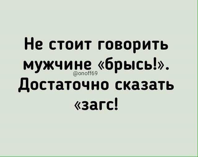 Не стоит говорить мужчидёьрбрысьЬъ достаточно сказать загс