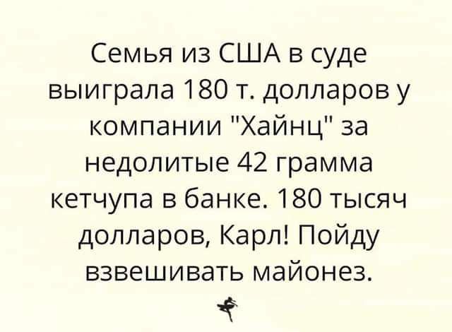 Семья из США в суде выиграла 180 т долларов у компании Хайнц за недопитые 42 грамма кетчупа в банке 180 тысяч долларов Карл Пойду взвешивать майонез не