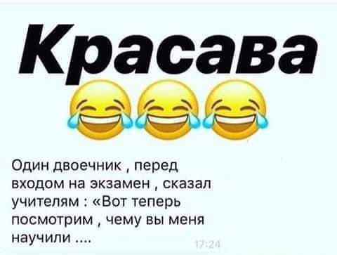 Красава Один двоечник перед входом на экзамен сказал учителям Вот теперь посмотрим чему вы меня научили