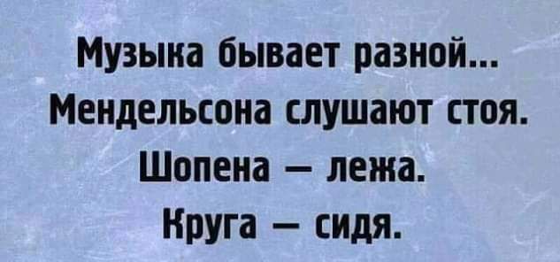 Музына бывает разной Мендельсона слушают стоя Шопена лежа Круга сидя