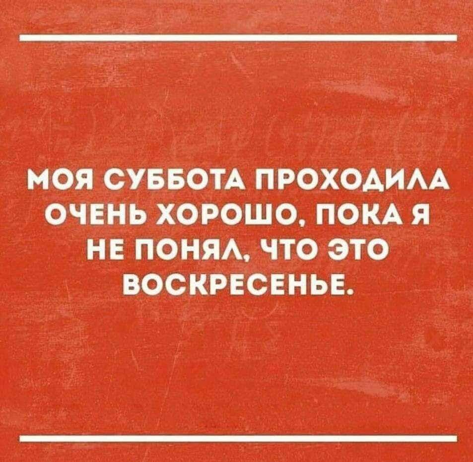 МОЯ СУББОТА ПРОХОДИАА ОЧЕНЬ ХОРОШО ПОКА Я НЕ ПОНЯА ЧТО ЭТО ВОСКРЕСЕНЬЕ