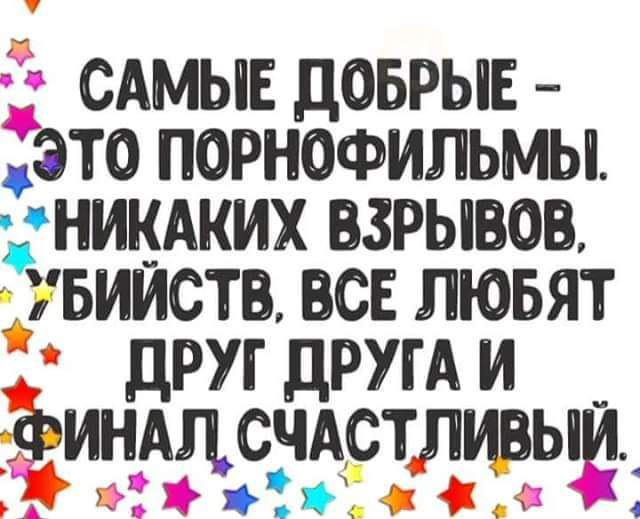 САМЫЕ ДОБРЫЕ ЭТО ПОРНОФИЛЬМЫ НИКАКИХ ВЗРЫВОВ БИИСТВ ВСЕ ЛЮБЯТ дРУГ ДРУГА И ФИНАЦСЧАСТЛИВЫЩ