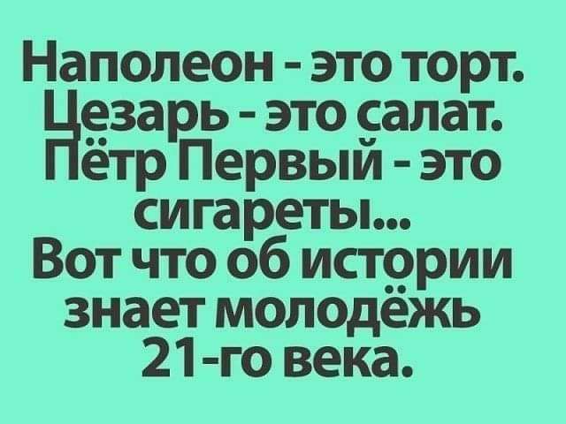 Наполеон это торт Незарь это 5апат етр Первыи это сигареты Вот что об истории знает молодежь 21 го века