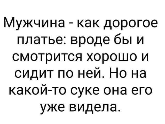 Мужчина как дорогое платье вроде бы и смотрится хорошо и сидит по ней Но на какой то суке она его уже видела