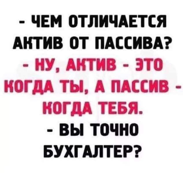 ЧЕМ ОТЛИЧАЕТСЯ АКТИВ ОТ ПАССИВА КУ АКТИВ ЭТО КОГДА ТЫ А ПАССИВ КОГДА ТЕБЯ ВЫ ТОЧНО БУХГАЛТЕР