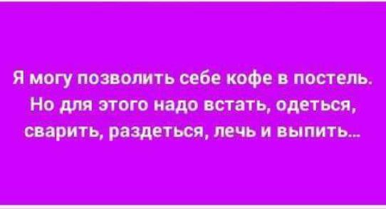 Но для этого надо встать одеться сварить раздеться лечь и выпить