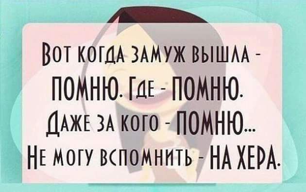 ВОТ КОГДА ЗАМУЖ ВЫШАА ПОМНЮ ГДЕ ПОМНЮ ДАЖЕ ЗА кого помню НЕ могу ипомннть НА ХЕРА