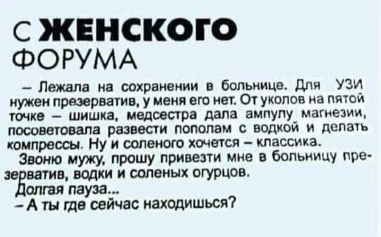 С ЖЕНСКОГО ФОРУМА Папам ии сохрвнении в больнице для Узи нужен призероагив 1 матч его как От уколов иа пчюй ткв шишкд молитва дала випупу магиезии посоветовала развеет пополам водкой и депачь компрессы Ну и шпоном хочется классика Звоню мужи прошу привезти мне в больницу пре вггив водки и шпеиых огурцов шт пауза А ты тв сейчас находишься